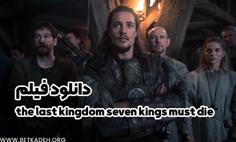 فیلم the last kingdom seven kings must die